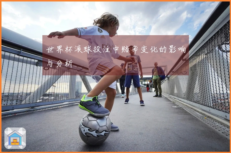 世界杯滚球投注中赔率变化的影响与分析